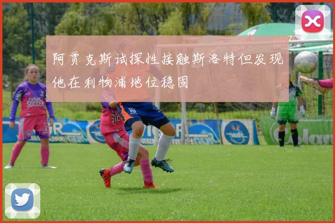 阿贾克斯试探性接触斯洛特但发现他在利物浦地位稳固