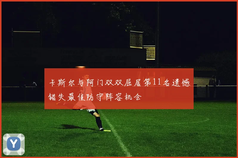 卡斯尔与阿门双双屈居第11名遗憾错失最佳防守阵容机会