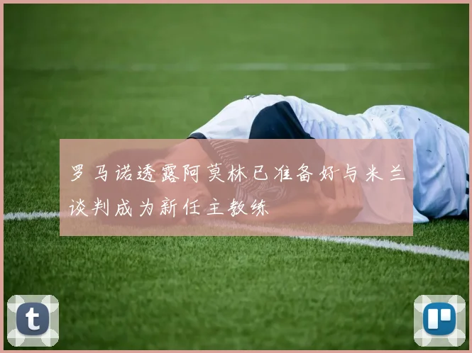 罗马诺透露阿莫林已准备好与米兰谈判成为新任主教练
