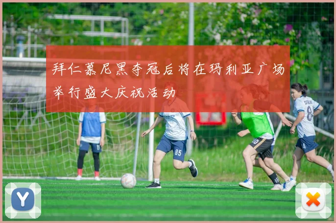 拜仁慕尼黑夺冠后将在玛利亚广场举行盛大庆祝活动